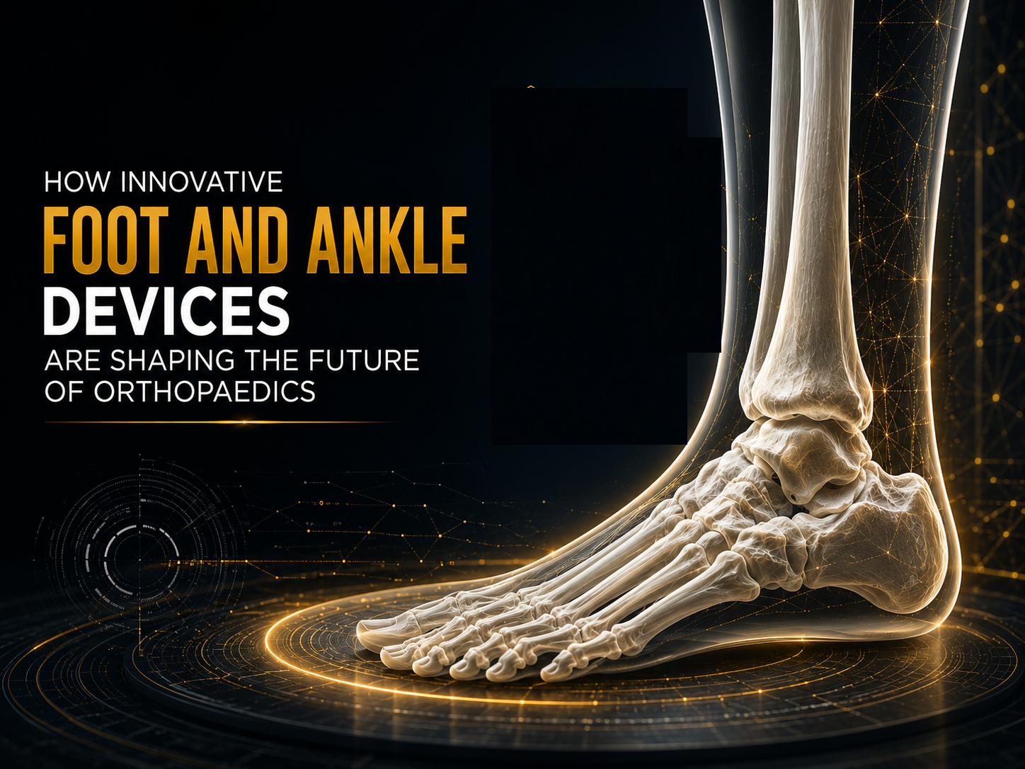 HOW INNOVATIVE FOOT AND ANKLE DEVICES ARE SHAPING THE FUTURE OF OTHOPAEDIC